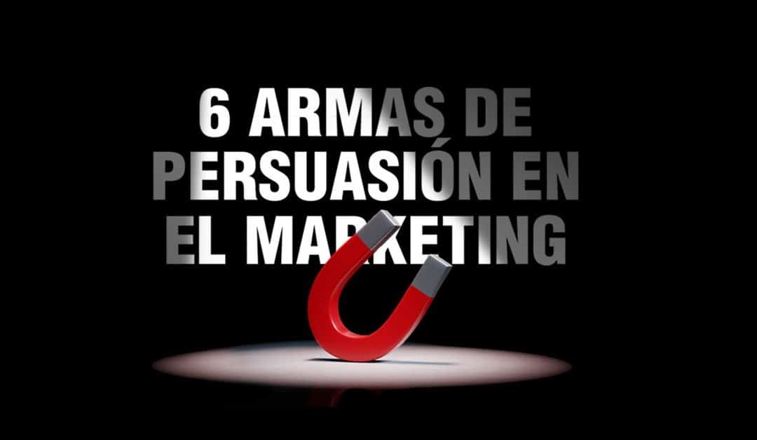 6 armas de persuasión en el marketing: Potentes herramientas con un propósito noble